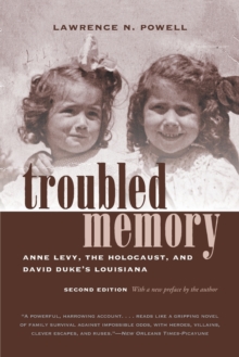 Troubled Memory : Anne Levy, the Holocaust, and David Duke's Louisiana, Paperback / softback Book Troubled Memory : Anne Levy, the Holocaust, and David Duke's Louisiana, Paperback / softback Book