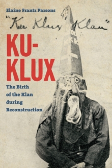 Ku-Klux : The Birth of the Klan during Reconstruction, Paperback / softback Book Ku-Klux : The Birth of the Klan during Reconstruction, Paperback / softback Book