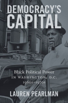 Democracy's Capital : Black Political Power in Washington, D.C., 1960s-1970s