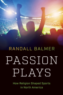 Passion Plays : How Religion Shaped Sports in North America