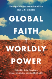 Global Faith, Worldly Power : Evangelical Internationalism and U.S. Empire