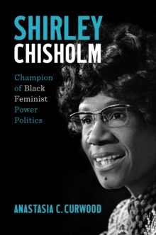 Shirley Chisholm : Champion of Black Feminist Power Politics