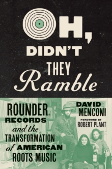 Oh, Didn't They Ramble : Rounder Records and the Transformation of American Roots Music