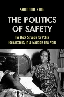 The Politics of Safety : The Black Struggle for Police Accountability in La Guardia's New York