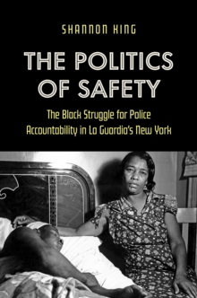 The Politics of Safety : The Black Struggle for Police Accountability in La Guardia's New York