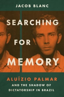 Searching for Memory : Aluizio Palmar and the Shadow of Dictatorship in Brazil