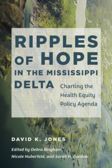 Ripples of Hope in the Mississippi Delta : Charting the Health Equity Policy Agenda