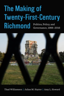 The Making of Twenty-First-Century Richmond : Politics, Policy, and Governance, 1988-2016