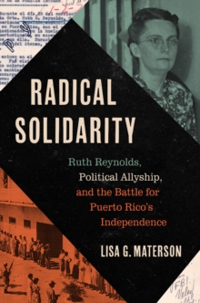 Radical Solidarity : Ruth Reynolds, Political Allyship, and the Battle for Puerto Rico's Independence