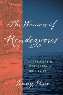 The Women of Rendezvous : A Transatlantic Story of Family and Slavery