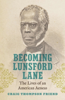 Becoming Lunsford Lane : The Lives of an American Aeneas