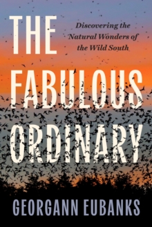 The Fabulous Ordinary : Discovering the Natural Wonders of the Wild South