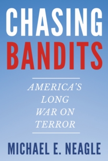 Chasing Bandits : America's Long War on Terror