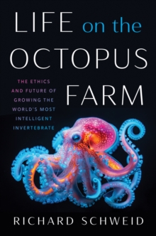 Life on the Octopus Farm : The Ethics and Future of Growing the World's Most Intelligent Invertebrate