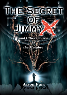 The Secret of Jimmy X : And Other Stories of the Macabre