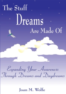 The Stuff Dreams Are Made Of : Expanding Your Awareness Through Dreams and Daydreams