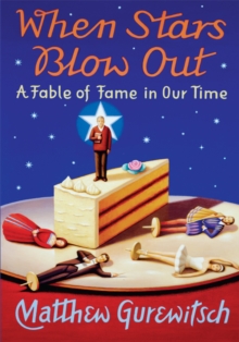 When Stars Blow Out : A Fable of Fame in Our Time