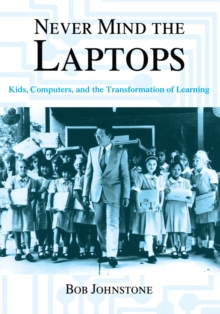 Never Mind the Laptops : Kids, Computers, and the Transformation of Learning