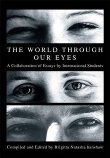 The World Through Our Eyes : A Collaboration of Essays by International Students