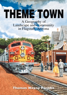 Theme Town : A Geography of Landscape and Community in Flagstaff, Arizona