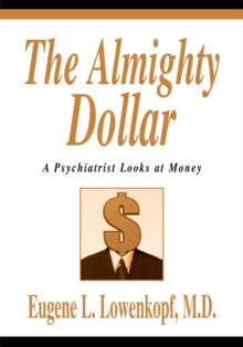 The Almighty Dollar : A Psychiatrist Looks at Money