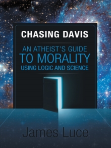 Chasing Davis : An Atheist's Guide to Morality Using Logic and Science