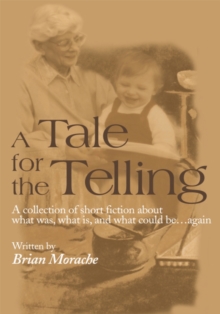 A Tale for the Telling : A Collection of Short Fiction About What As, What Is, and What Could Be...Again