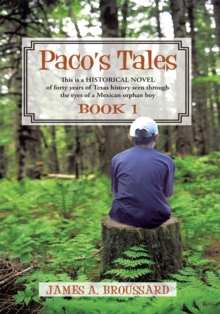 Paco's Tales : This Is a Historical Novel of Forty Years of Texas History Seen Through the Eyes of a Mexican Orphan Boy: Book #1.