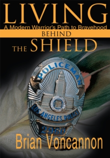 Living Behind the Shield : A Modern Warrior's Path to Bravehood