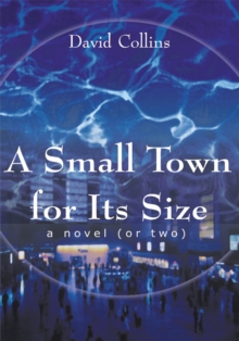 A Small Town for Its Size : (A Novel, or Two)