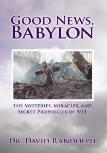 Good News, Babylon : The Mysteries, Miracles, and Secret Prophecies of 9/11