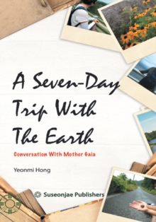 A Seven-Day Trip with the Earth : Conversation with Mother Gaia