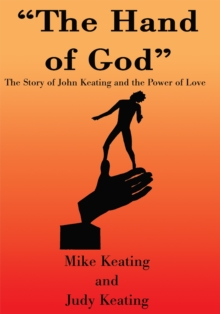 The Hand of God : The Story of John Keating and the Power of Love