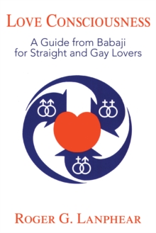 Love Consciousness : A Guide from Babaji for Straight and Gay Lovers