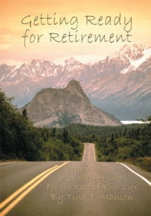 Getting Ready for Retirement : Preparing for a Quality of Life <Br>For the Rest of Your Life