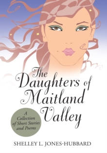 The Daughters of Maitland Valley : A Collection of Short Stories and Poems