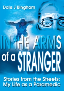 In the Arms of a Stranger : Stories from the Streets: My Life as a Paramedic