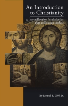 An Introduction to Christianity : A First-Millennium Foundation for Third-Millennium Thinkers