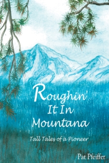 Roughin' It in Montana : Tall Tales of a Pioneer