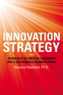 Innovation Strategy : Seven Keys to Creative Leadership and a Sustainable Business Model