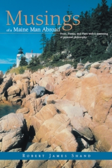 Musings of a Maine Man Abroad : Prose, Poems, and Plays with a Spattering of Personal Philosophy