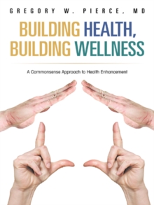 Building Health, Building Wellness : A Commonsense Approach to Health Enhancement