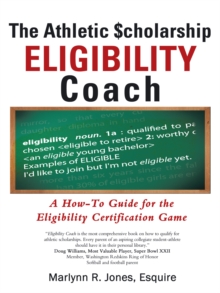 The Athletic $Cholarship  Eligibility Coach : A How-To Guide for the Eligibility Certification Game