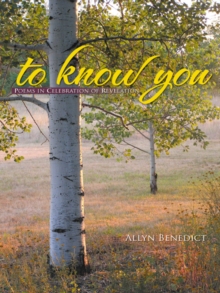 To Know You : Poems in Celebration of Revelation