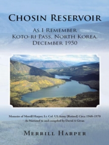 Chosin Reservoir : As I Remember Koto-Ri Pass, North Korea, December 1950