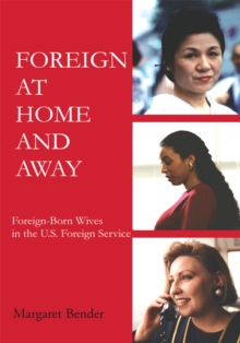 Foreign at Home and Away : Foreign-Born Wives in the U.S. Foreign Service