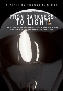 From Darkness to Light : The Plot to Sabotage the Invention of the Electric Light