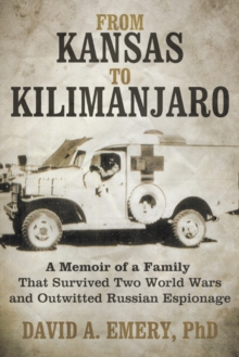 From Kansas to Kilimanjaro : A Memoir of a Family That Survived Two World Wars and Outwitted Russian Espionage