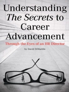 Understanding the Secrets to Career Advancement : Through the Eyes of an Hr Director