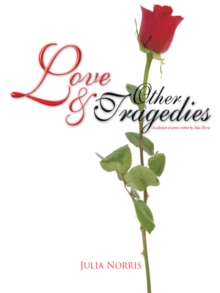 Love & Other Tragedies : A Collection of Poems Written by Julia Norris